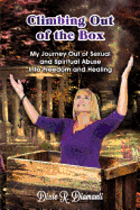 Dixie R. Diamanti - Climbing Out Of The Box: My Journey Out of Sexual and Spiritual Abuse Into Freedom and Healing, Häftad