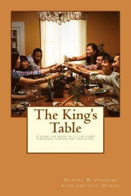 Daniel W. Osborne - The King's Table: A guide for being up to ten times stronger, happier and healthier., Häftad