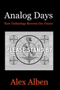 Alex Alben - Analog Days-- How Technology Rewrote Our Future, Häftad