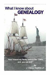 J. Clancy Hopkins Jr - What I Know About Genealogy: - How I traced my family back to the 1200's & you ca, Häftad