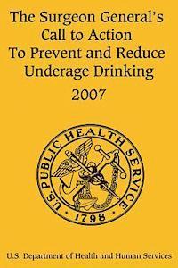 The Surgeon General's Call to Action to Prevent and Reduce Underage Drinking 1