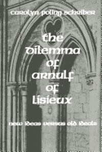 bokomslag The Dilemma of Arnulf of Lisieux: New Ideas versus Old Ideals