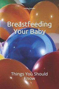 bokomslag Breastfeeding Your Baby: Things You Should Know