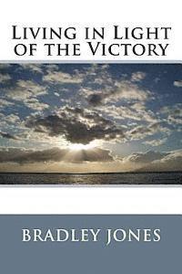 Bradley L. Jones - Living in Light of the Victory, Häftad