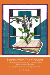 Secrets From The Vineyard: Cultivating and Sustaining Our Productive Relationship with God 1