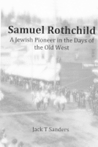 bokomslag Samuel Rothchild. A Jewish Pioneer in the Days of the Old West: Second Revised and Corrected Edition