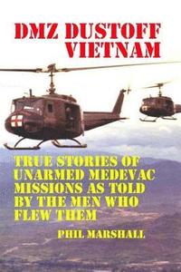 bokomslag Dmz Dustoff Vietnam: True Stories Of Unarmed Medevac Missions As Told Be The Men Who Flew Them