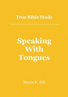 Maura K Hill, Maura K. Hill - True Bible Study - Speaking With Tongues, Häftad