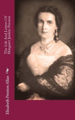 The Life And Letters Of Margaret Junkin Preston 1