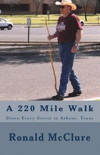 bokomslag A 220 Mile Walk Down Every Street in Athens, Texas: My Walking Stick And I - Volumes 1 & 2