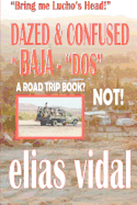 Elias Vidal - DAZED & CONFUSED IN BAJA - DOS - & OTHER PLACES - Bring me Lucho's Head!: Bring Me Lucho's Head, Häftad