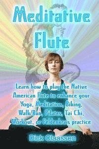 bokomslag Meditative Flute: Learn how to play the Native American flute to enhance your Yoga, Meditation, Biking, Walk/Run, Pilates, Tai Chi, Work