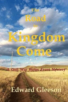 bokomslag The Road To Kingdom Come: A Civil War Home Front Mystery