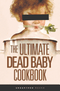 bokomslag The Ultimate Dead Baby Cookbook: A humorous cookbook for the rest of us!