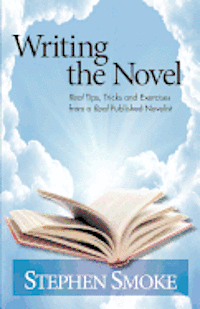 Writing the Novel: Real Tips, Tricks and Exercises from a Real Published Author 1