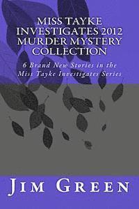 bokomslag Miss Tayke Investigates 2012 Murder Mystery Collection: 6 Brand New Stories in the Miss Tayke Investigates Series