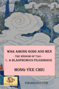 bokomslag War among Gods and Men -- The Wisdom of Tao--1. A Blasphemous Pilgrimage: -- The Wisdom of Tao -- 1. A Blasphemous Pilgrimage