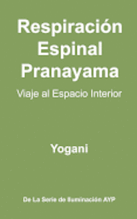 Respiración Espinal Pranayama - Viaje al Espacio Interior: (La Serie De Iluminación AYP ) 1