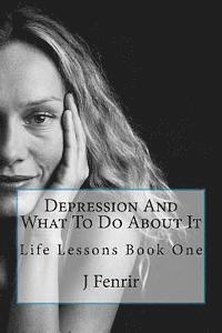 Depression And What To Do About It: Life Lessons Book One 1