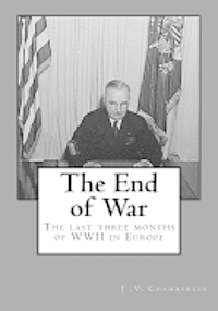 bokomslag The End of War: The last three months of WW II in Europe