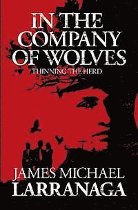 James Michael Larranaga - In the Company of Wolves: Thinning the Herd, Häftad