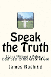 bokomslag Speak the Truth: LVAD life and living without a pulse or heartbeat but by the Grace of God