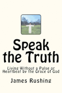 Speak the Truth: LVAD life and living without a pulse or heartbeat but by the Grace of God 1