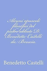 bokomslag Alcuni opuscoli filosofici del padre abbate D. Benedetto Castelli da Brescia