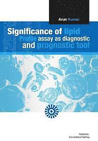 Arun Kumar - Significance of Lipid Profile Assay as a Diagnostic and Prognostic Tool., Häftad