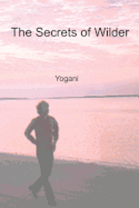 Yogani - The Secrets of Wilder - A Story of Inner Silence, Ecstasy and Enlightenment, Häftad