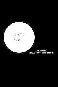 bokomslag I Hate Plot: a collection of short stories