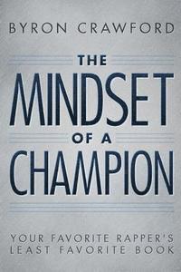 Byron Crawford - The Mindset of a Champion: Your Favorite Rapper's Least Favorite Book, Häftad. Tillgänglighet: Lägg i varukorg
