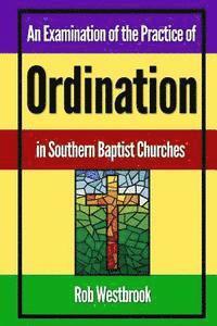 bokomslag An Examination of the Practice of Ordination in Southern Baptist Churches