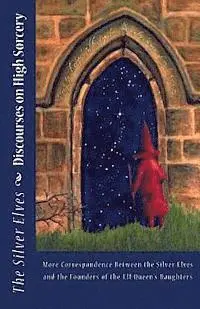 The Silver Elves - Discourses on High Sorcery: More Correspondence Between the Silver Elves and the Founders of the Elf Queen's Daughters, Häftad. Tillgänglighet: Lägg i varukorg