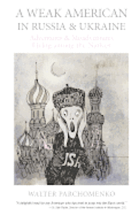 Walter Parchomenko - A Weak American in Russia & Ukraine: Adventures and Misadventures Living among the Natives, Häftad. Tillgänglighet: Lägg i varukorg