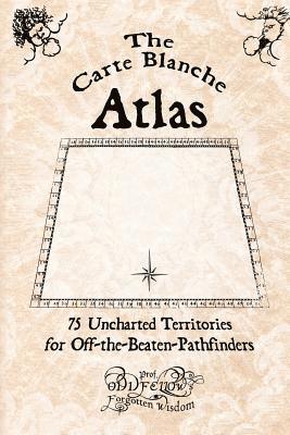 The Carte Blanche Atlas: 75 Uncharted Territories for Off-the-Beaten-Pathfinders 1