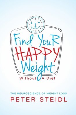 bokomslag Find Your Happy Weight - Without a Diet!: The Neuroscience of Weight Loss