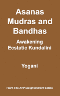 Asanas, Mudras & Bandhas - Awakening Ecstatic Kundalini: (AYP Enlightenment Series) 1