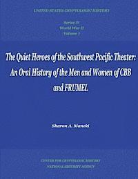 The Quiet Heroes of the Southwest Pacific Theater: An Oral History of the Men and Women of CBB and FRUMEL: Series IV, World War II, Volume 7 1