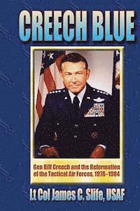 James C. Slife Usaf - Creech Blue - Gen. Bill Creech and the Reformation of the Tactical Air Forces, 1978-1984, Häftad