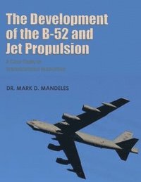 bokomslag The Development of the B-52 and Jet Propulsion - A Case Study in Organizational Innovation