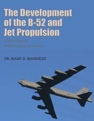 bokomslag The Development of the B-52 and Jet Propulsion - A Case Study in Organizational Innovation