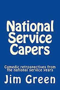Jim Green - National Service Capers: Comedic retrospectives from the national service years, Häftad