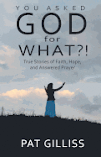 bokomslag You Asked GOD For WHAT?!: True stories of Faith, Hope, and answered prayers
