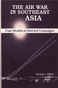 Herman L. Gilster - The Air War in Southeast Asia - Case Studies of Selected Campaigns, Häftad