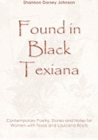 bokomslag Found in Black Texiana: Contemporary Poetry, Stories and Notes for Women with Texas and Louisiana Roots