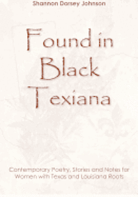 Found in Black Texiana: Contemporary Poetry, Stories and Notes for Women with Texas and Louisiana Roots 1