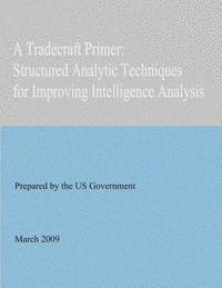 bokomslag A Tradecraft Primer: Structured Analytic Techniques for Improving Intelligence Analysis