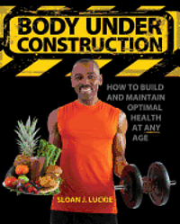 bokomslag Body Under Construction: How To Build and Maintain Optimal Health at Any Age