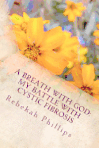 A Breath With God: My Battle With Cystic Fibrosis 1